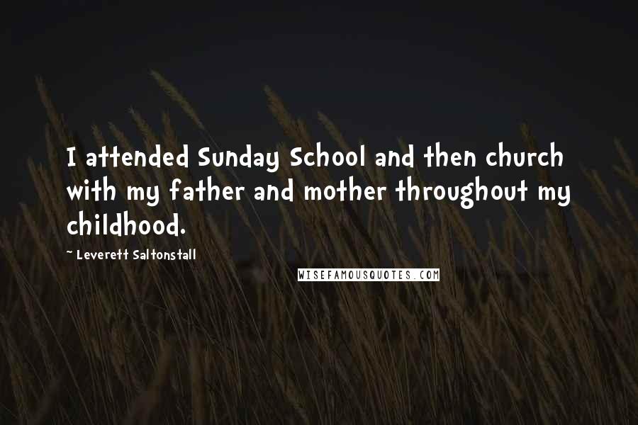 Leverett Saltonstall Quotes: I attended Sunday School and then church with my father and mother throughout my childhood.