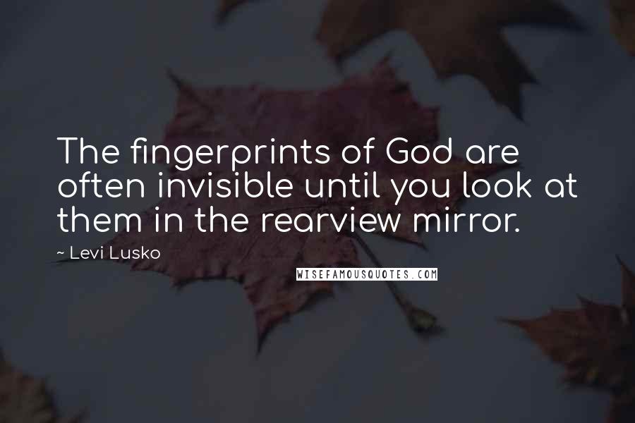 Levi Lusko Quotes: The fingerprints of God are often invisible until you look at them in the rearview mirror.