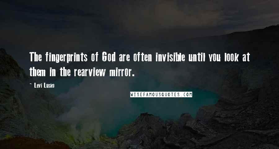 Levi Lusko Quotes: The fingerprints of God are often invisible until you look at them in the rearview mirror.