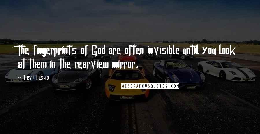 Levi Lusko Quotes: The fingerprints of God are often invisible until you look at them in the rearview mirror.