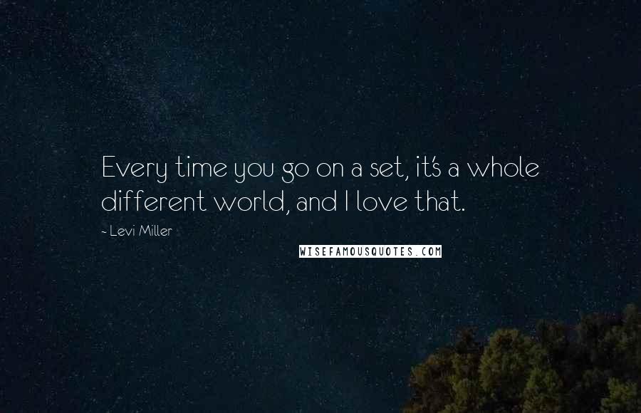 Levi Miller Quotes: Every time you go on a set, it's a whole different world, and I love that.