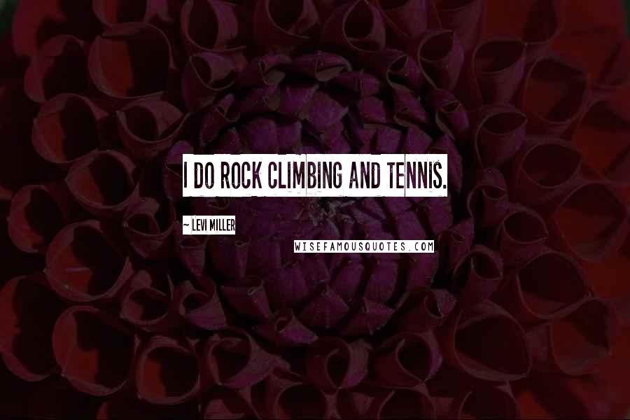 Levi Miller Quotes: I do rock climbing and tennis.