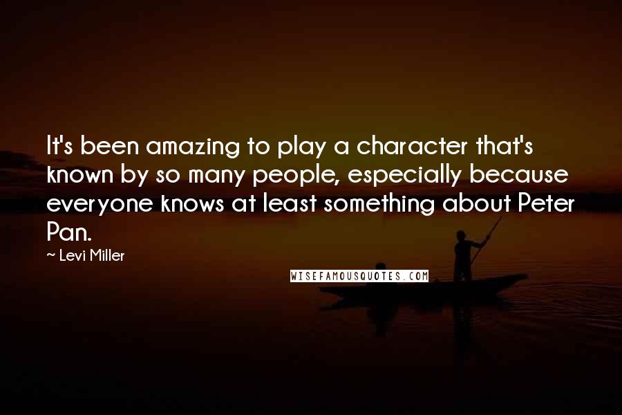 Levi Miller Quotes: It's been amazing to play a character that's known by so many people, especially because everyone knows at least something about Peter Pan.