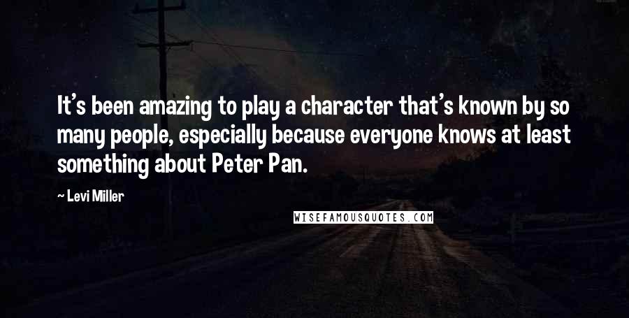 Levi Miller Quotes: It's been amazing to play a character that's known by so many people, especially because everyone knows at least something about Peter Pan.