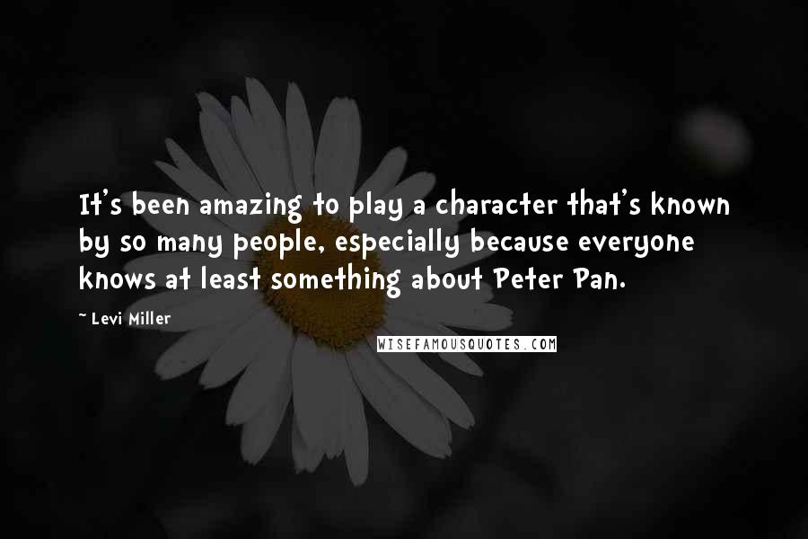 Levi Miller Quotes: It's been amazing to play a character that's known by so many people, especially because everyone knows at least something about Peter Pan.