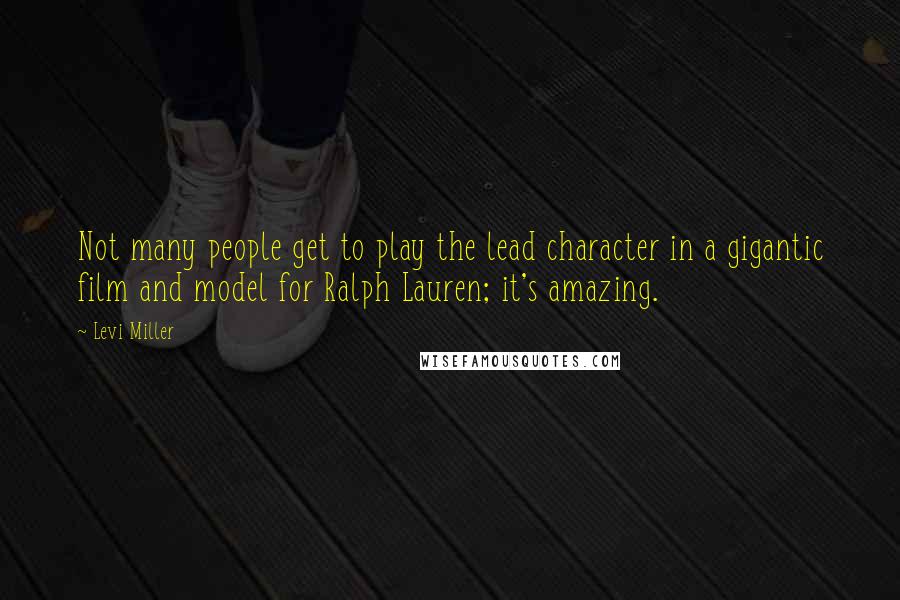 Levi Miller Quotes: Not many people get to play the lead character in a gigantic film and model for Ralph Lauren; it's amazing.