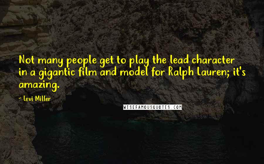 Levi Miller Quotes: Not many people get to play the lead character in a gigantic film and model for Ralph Lauren; it's amazing.