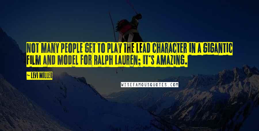 Levi Miller Quotes: Not many people get to play the lead character in a gigantic film and model for Ralph Lauren; it's amazing.