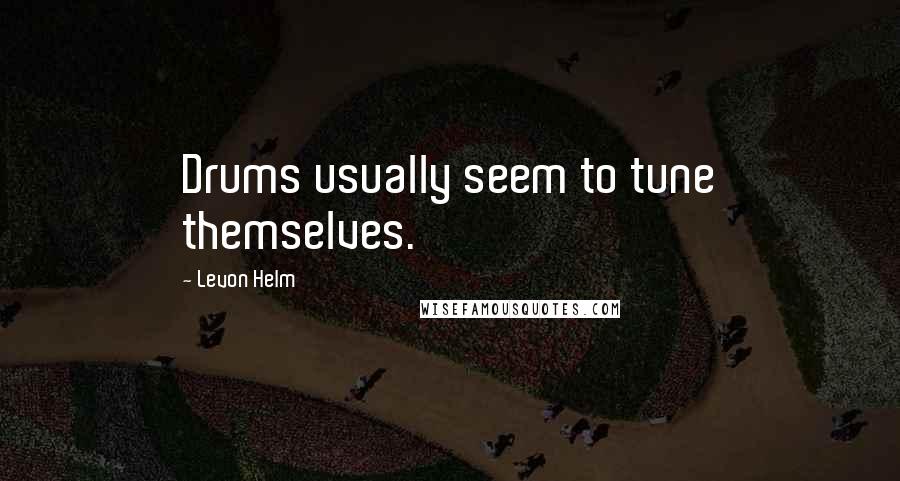 Levon Helm Quotes: Drums usually seem to tune themselves.