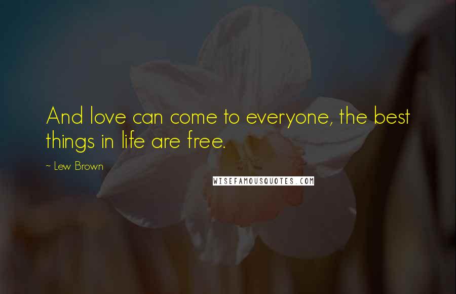 Lew Brown Quotes: And love can come to everyone, the best things in life are free.