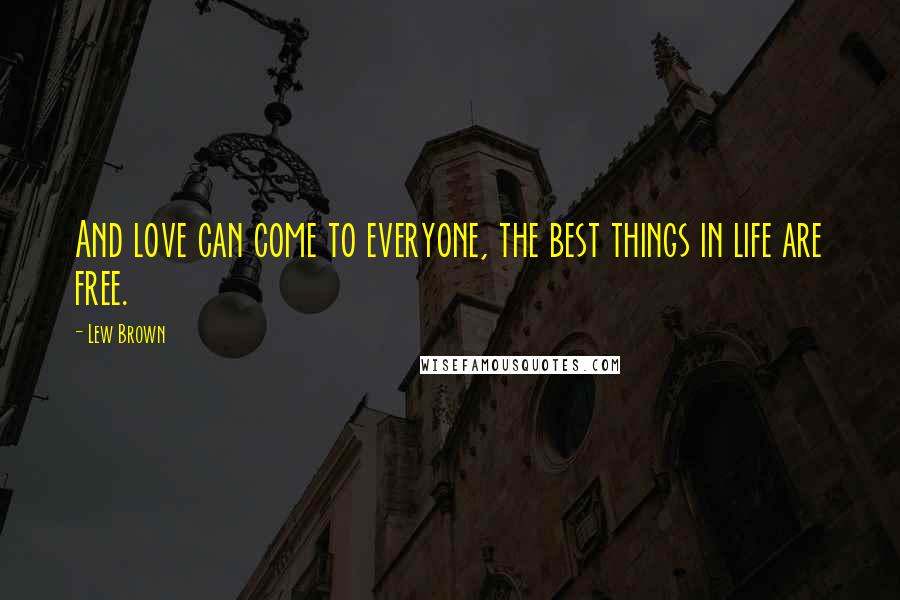 Lew Brown Quotes: And love can come to everyone, the best things in life are free.