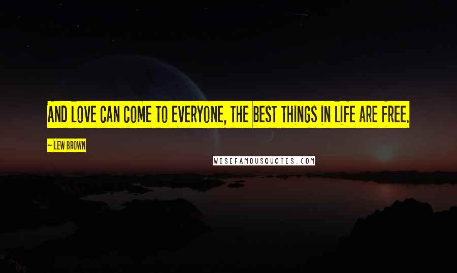 Lew Brown Quotes: And love can come to everyone, the best things in life are free.