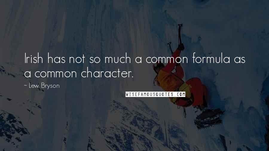 Lew Bryson Quotes: Irish has not so much a common formula as a common character.