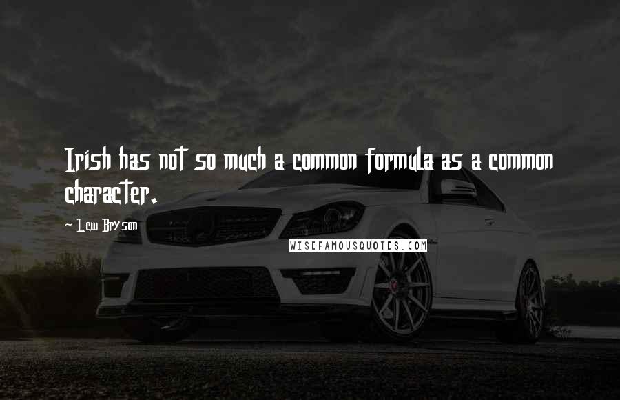 Lew Bryson Quotes: Irish has not so much a common formula as a common character.