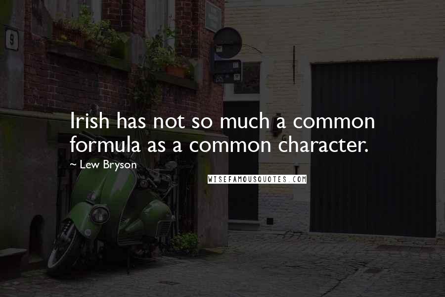 Lew Bryson Quotes: Irish has not so much a common formula as a common character.