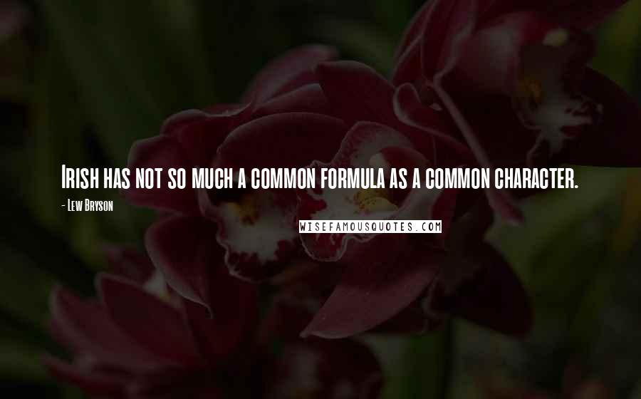 Lew Bryson Quotes: Irish has not so much a common formula as a common character.