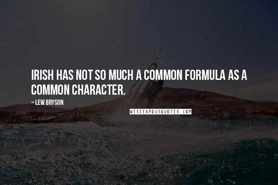 Lew Bryson Quotes: Irish has not so much a common formula as a common character.