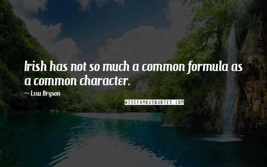 Lew Bryson Quotes: Irish has not so much a common formula as a common character.