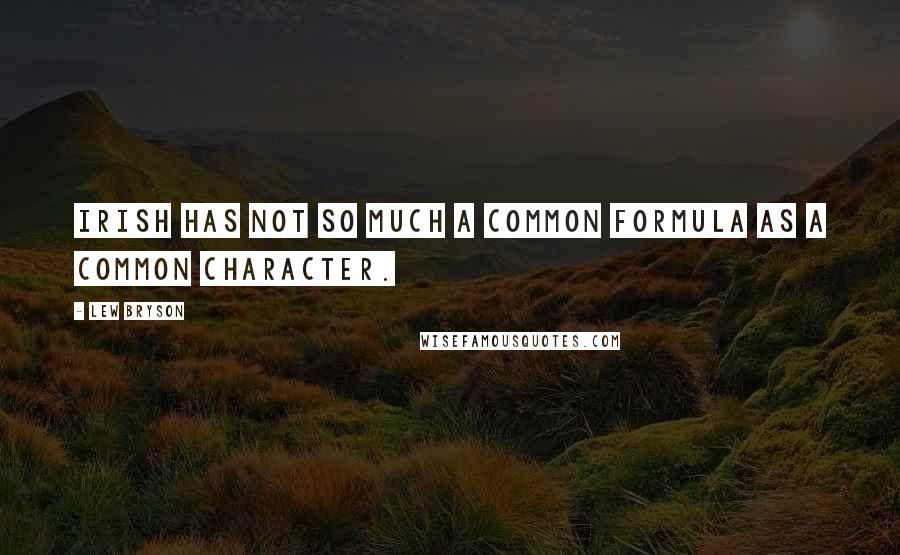 Lew Bryson Quotes: Irish has not so much a common formula as a common character.