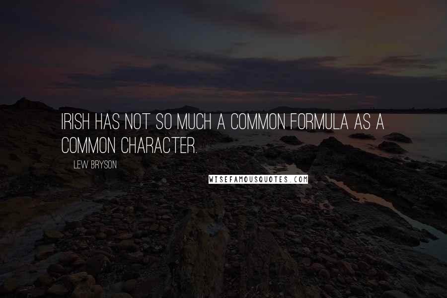 Lew Bryson Quotes: Irish has not so much a common formula as a common character.