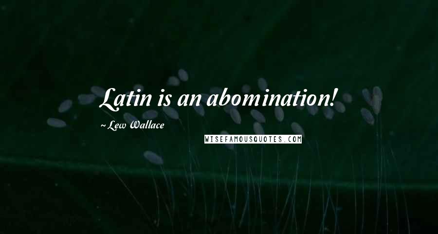 Lew Wallace Quotes: Latin is an abomination!