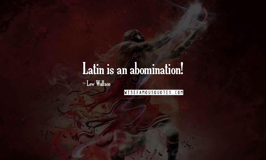 Lew Wallace Quotes: Latin is an abomination!