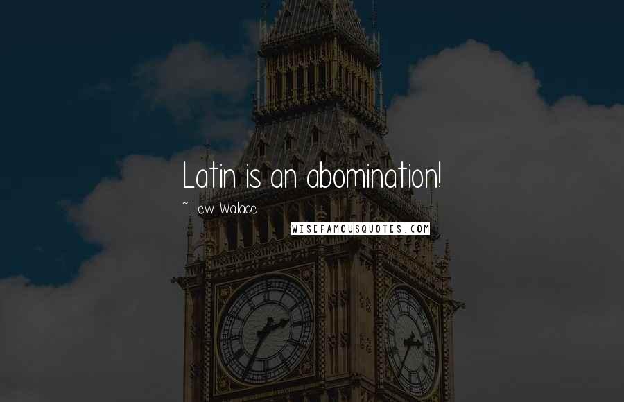 Lew Wallace Quotes: Latin is an abomination!