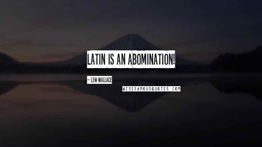 Lew Wallace Quotes: Latin is an abomination!