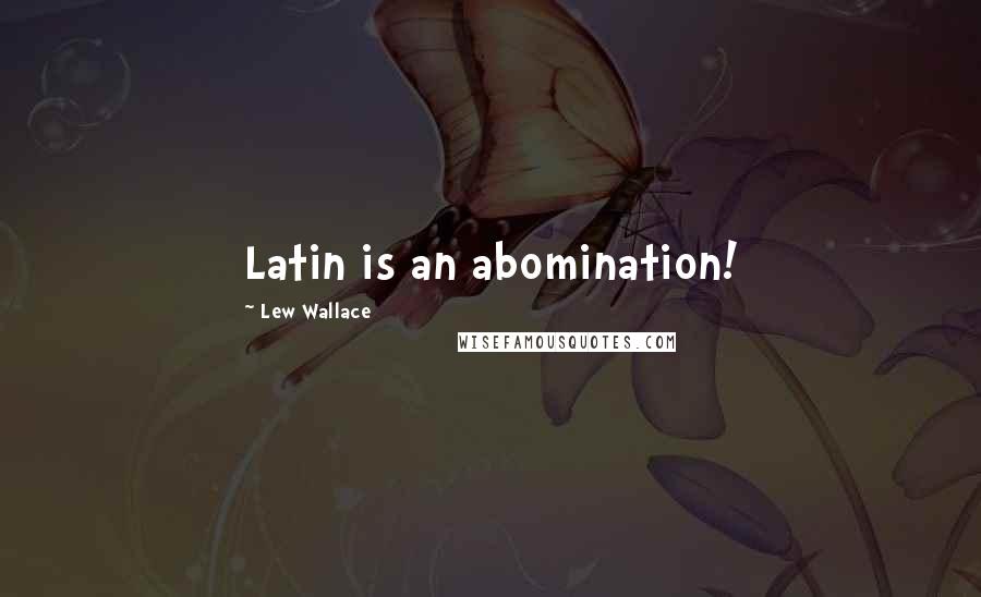 Lew Wallace Quotes: Latin is an abomination!