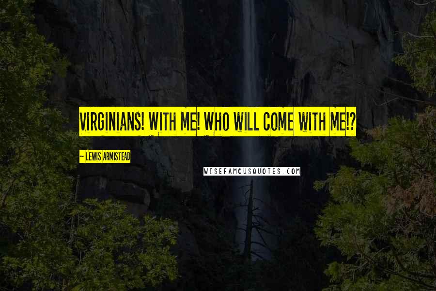 Lewis Armistead Quotes: Virginians! With me! Who will come with me!?