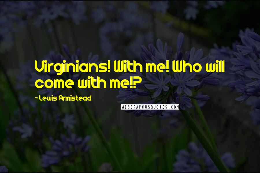 Lewis Armistead Quotes: Virginians! With me! Who will come with me!?