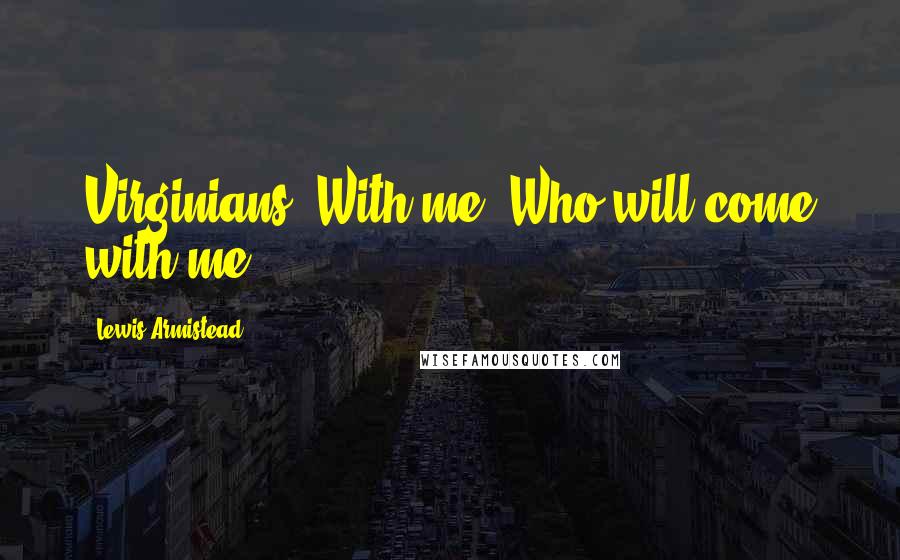 Lewis Armistead Quotes: Virginians! With me! Who will come with me!?