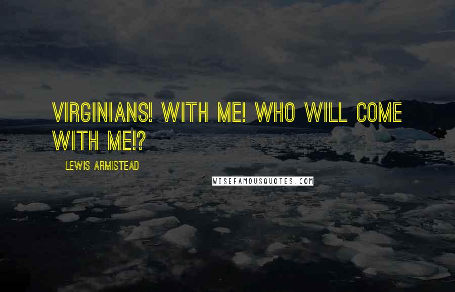 Lewis Armistead Quotes: Virginians! With me! Who will come with me!?