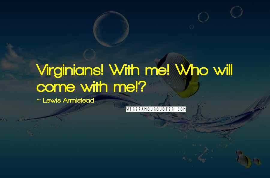 Lewis Armistead Quotes: Virginians! With me! Who will come with me!?