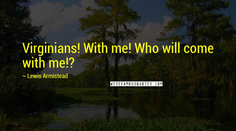 Lewis Armistead Quotes: Virginians! With me! Who will come with me!?