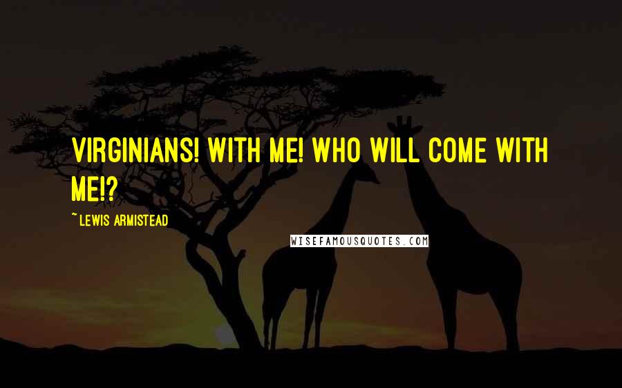 Lewis Armistead Quotes: Virginians! With me! Who will come with me!?