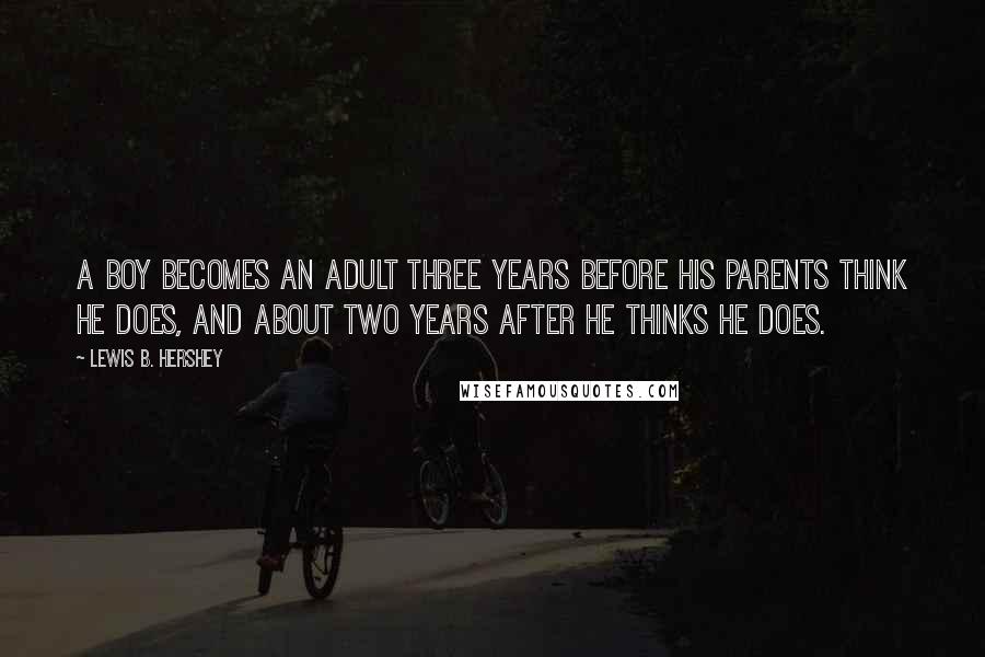 Lewis B. Hershey Quotes: A boy becomes an adult three years before his parents think he does, and about two years after he thinks he does.