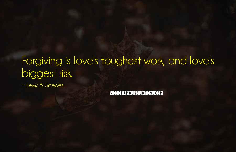 Lewis B. Smedes Quotes: Forgiving is love's toughest work, and love's biggest risk.