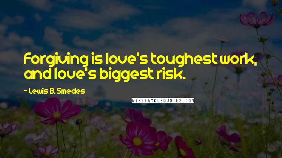 Lewis B. Smedes Quotes: Forgiving is love's toughest work, and love's biggest risk.