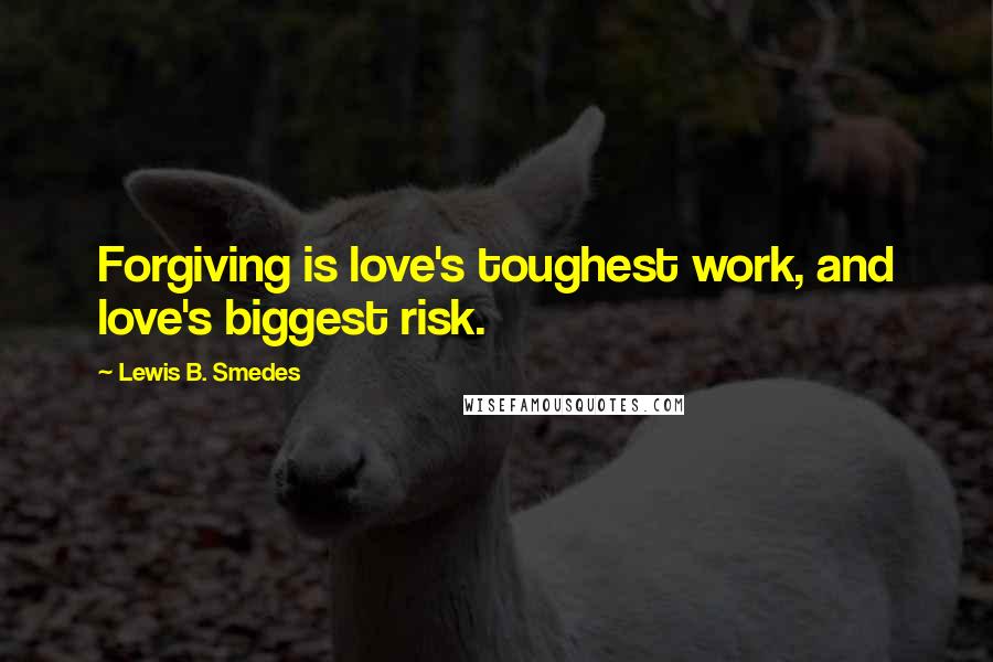 Lewis B. Smedes Quotes: Forgiving is love's toughest work, and love's biggest risk.