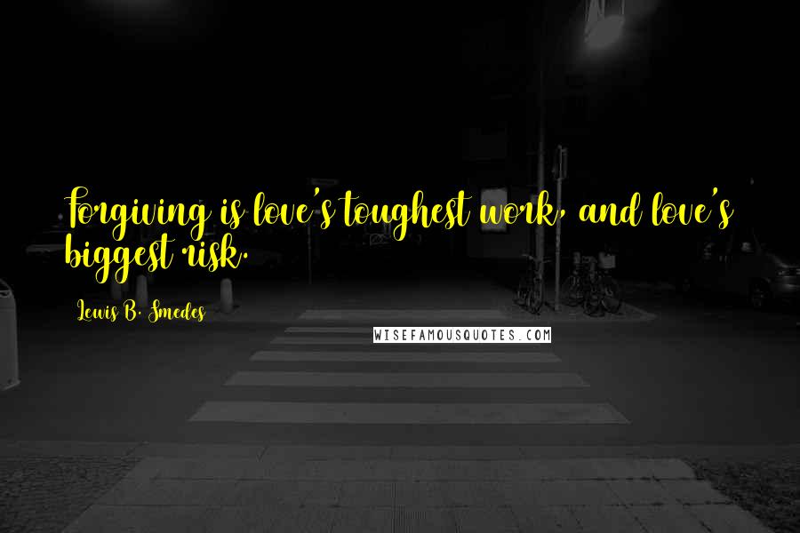 Lewis B. Smedes Quotes: Forgiving is love's toughest work, and love's biggest risk.