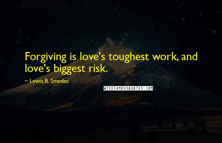 Lewis B. Smedes Quotes: Forgiving is love's toughest work, and love's biggest risk.