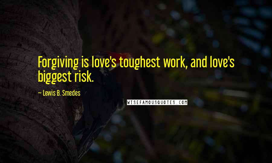 Lewis B. Smedes Quotes: Forgiving is love's toughest work, and love's biggest risk.