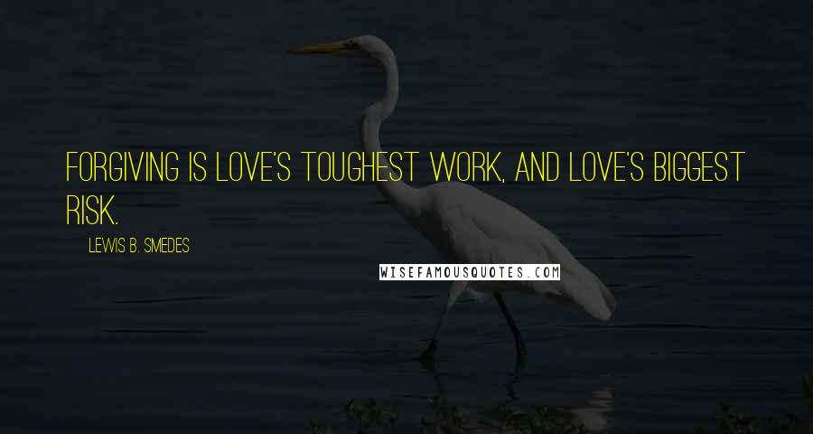 Lewis B. Smedes Quotes: Forgiving is love's toughest work, and love's biggest risk.