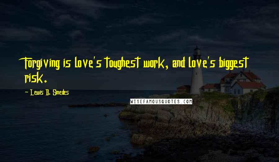 Lewis B. Smedes Quotes: Forgiving is love's toughest work, and love's biggest risk.