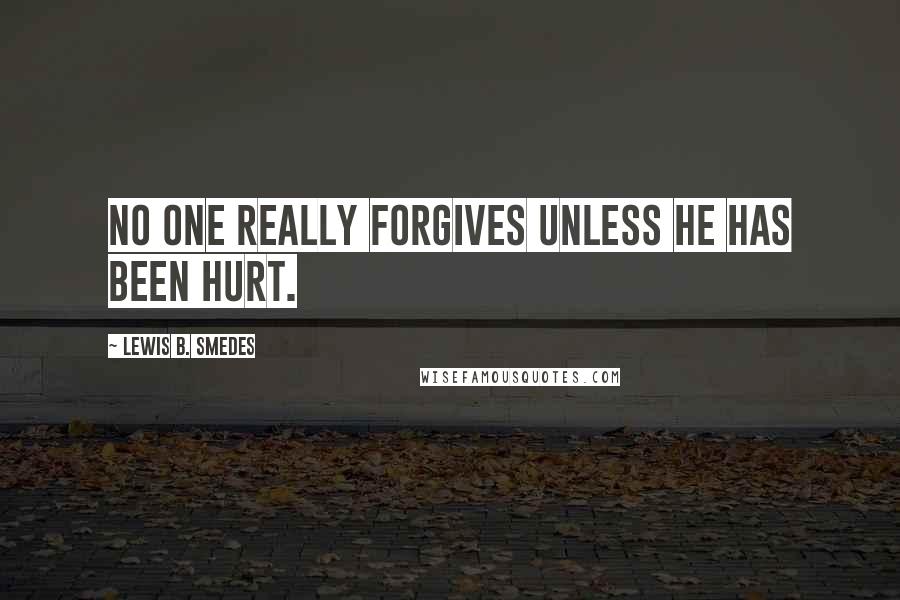 Lewis B. Smedes Quotes: No one really forgives unless he has been hurt.