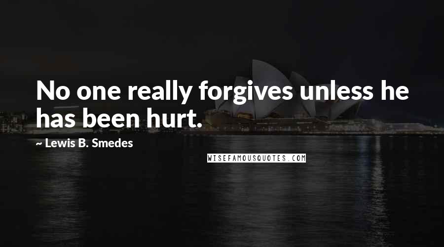 Lewis B. Smedes Quotes: No one really forgives unless he has been hurt.