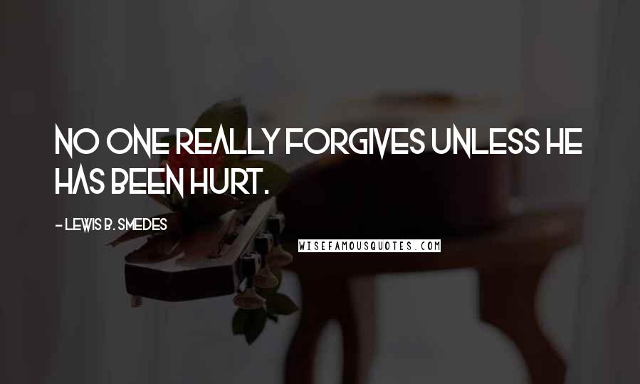 Lewis B. Smedes Quotes: No one really forgives unless he has been hurt.