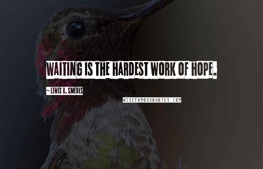 Lewis B. Smedes Quotes: Waiting is the hardest work of hope.