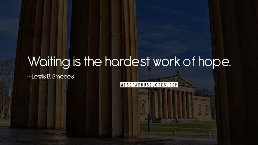 Lewis B. Smedes Quotes: Waiting is the hardest work of hope.